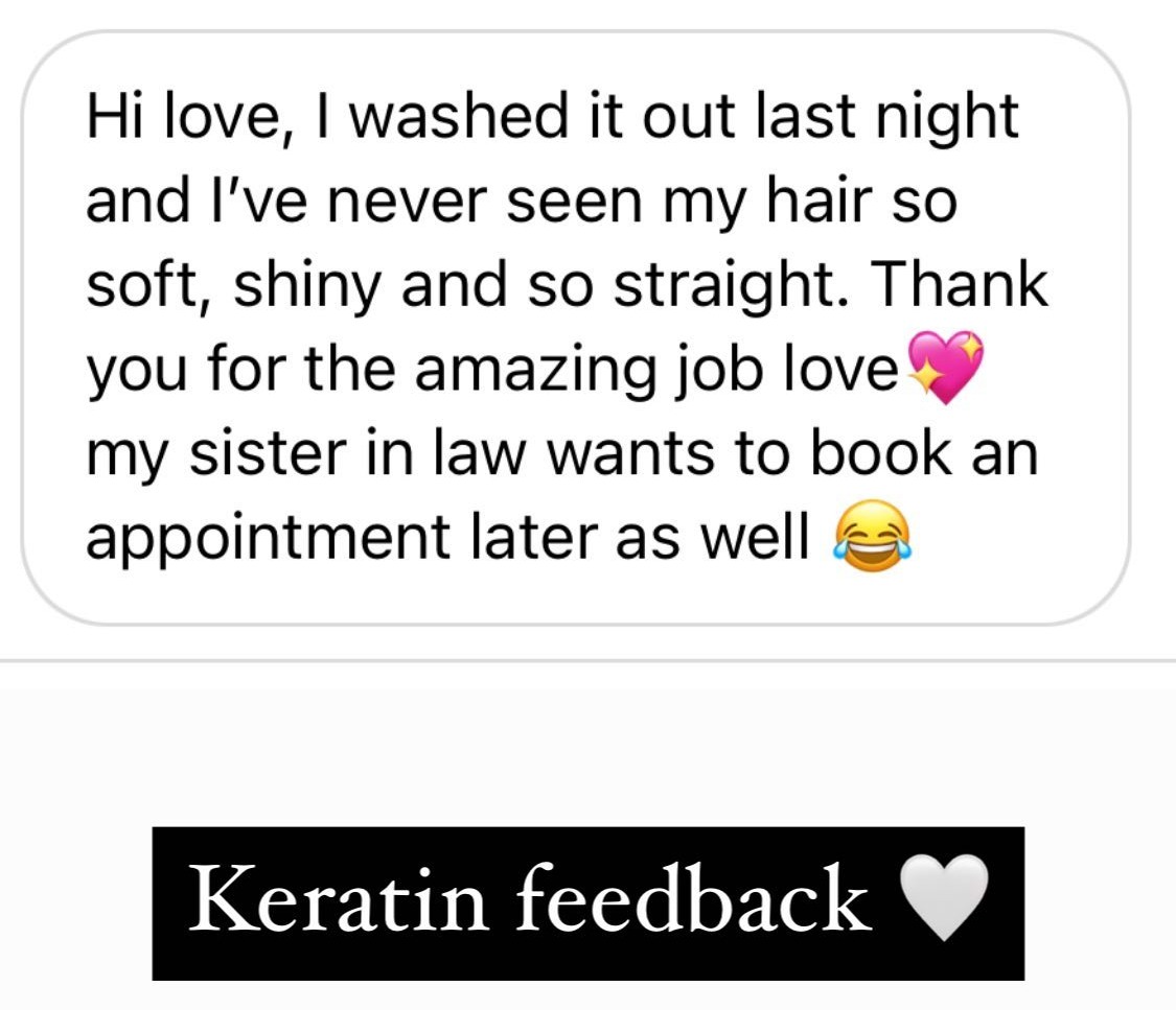 Client message: I have never seen my hair so soft, shiny and straight, thank you for the keratin
