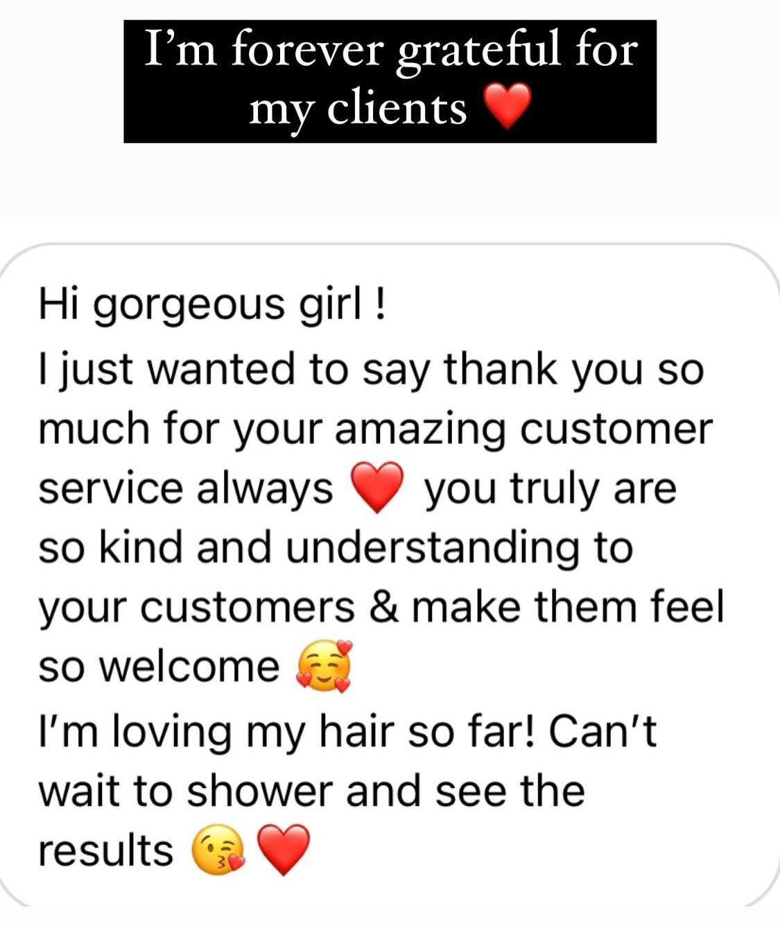 Client message: thank you for your amazing customer service, I am loving my hair