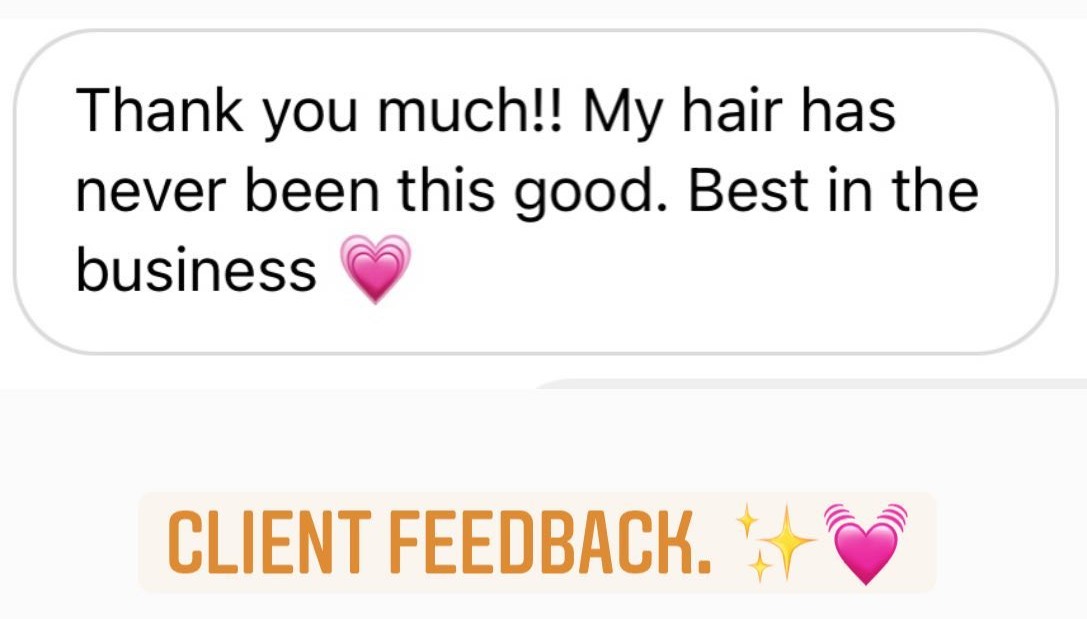 Client message: my hair has never been this good, best in the business